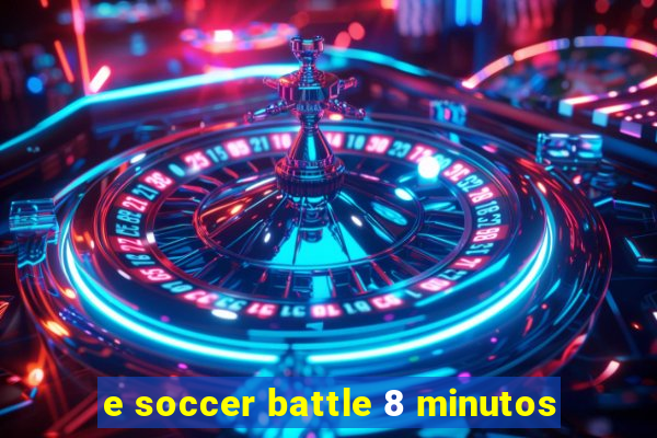 e soccer battle 8 minutos